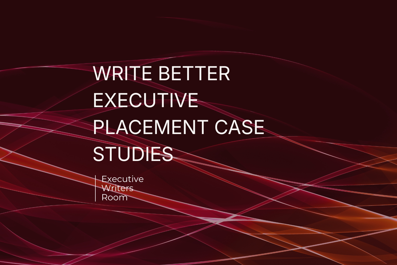 WRITE BETTER EXECUTIVE PLACEMENT CASE STUDIES