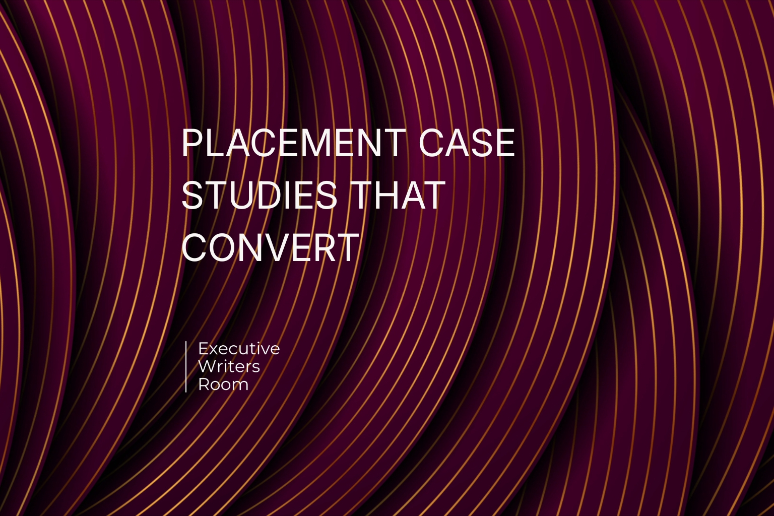 PLACEMENT CASE STUDIES THAT CONVERT