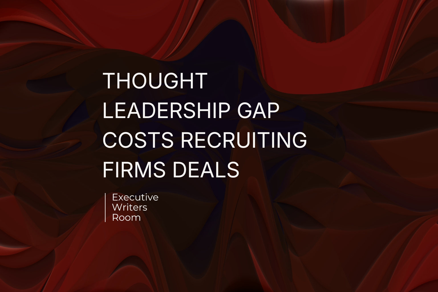 THOUGHT LEADERSHIP GAP COSTS RECRUITING FIRMS DEALS